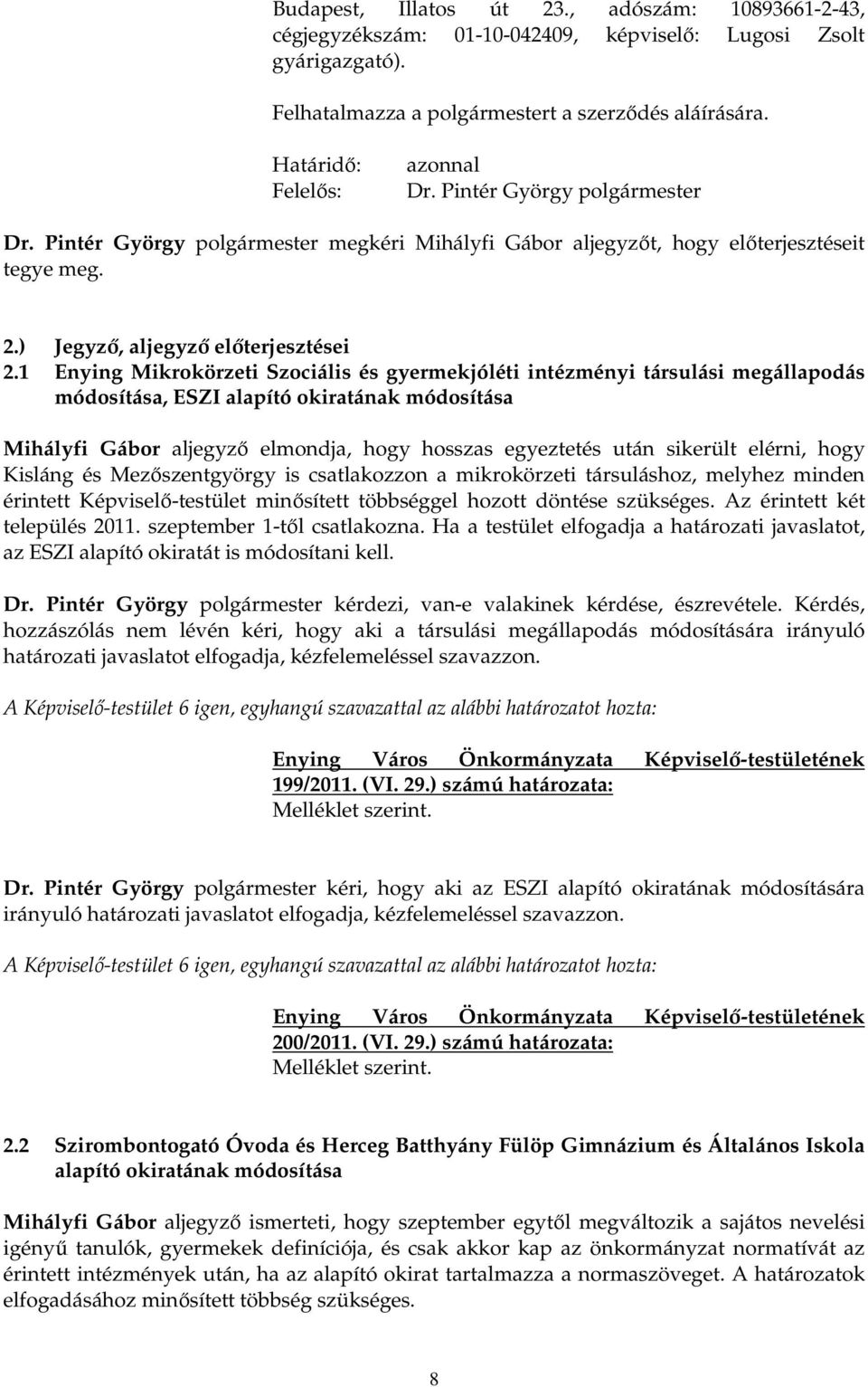 1 Enying Mikrokörzeti Szociális és gyermekjóléti intézményi társulási megállapodás módosítása, ESZI alapító okiratának módosítása Mihályfi Gábor aljegyzı elmondja, hogy hosszas egyeztetés után