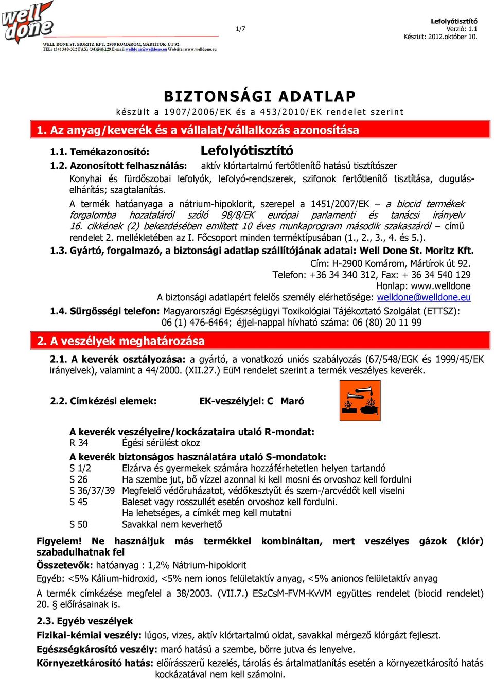 A termék hatóanyaga a nátrium-hipoklorit, szerepel a 1451/2007/EK a biocid termékek forgalomba hozataláról szóló 98/8/EK európai parlamenti és tanácsi irányelv 16.