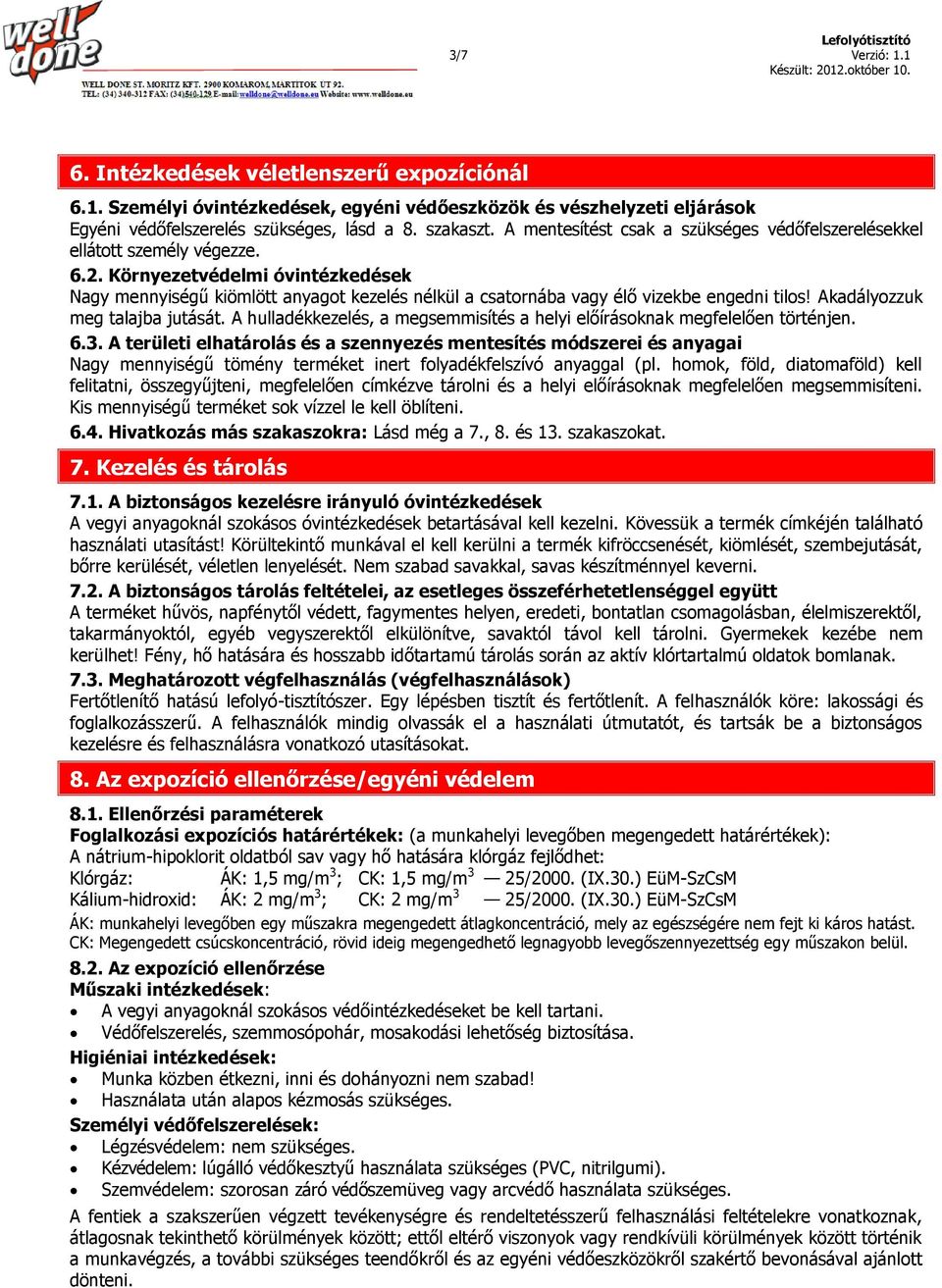 Környezetvédelmi óvintézkedések Nagy mennyiségű kiömlött anyagot kezelés nélkül a csatornába vagy élő vizekbe engedni tilos! Akadályozzuk meg talajba jutását.