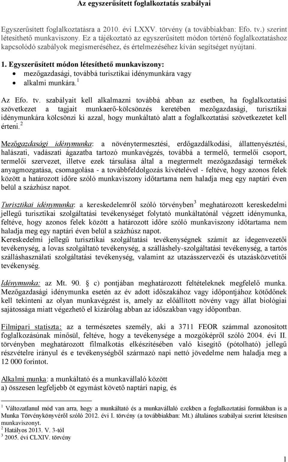 Egyszerűsített módon létesíthető munkaviszony: mezőgazdasági, továbbá turisztikai idénymunkára vagy alkalmi munkára. 1 Az Efo. tv.