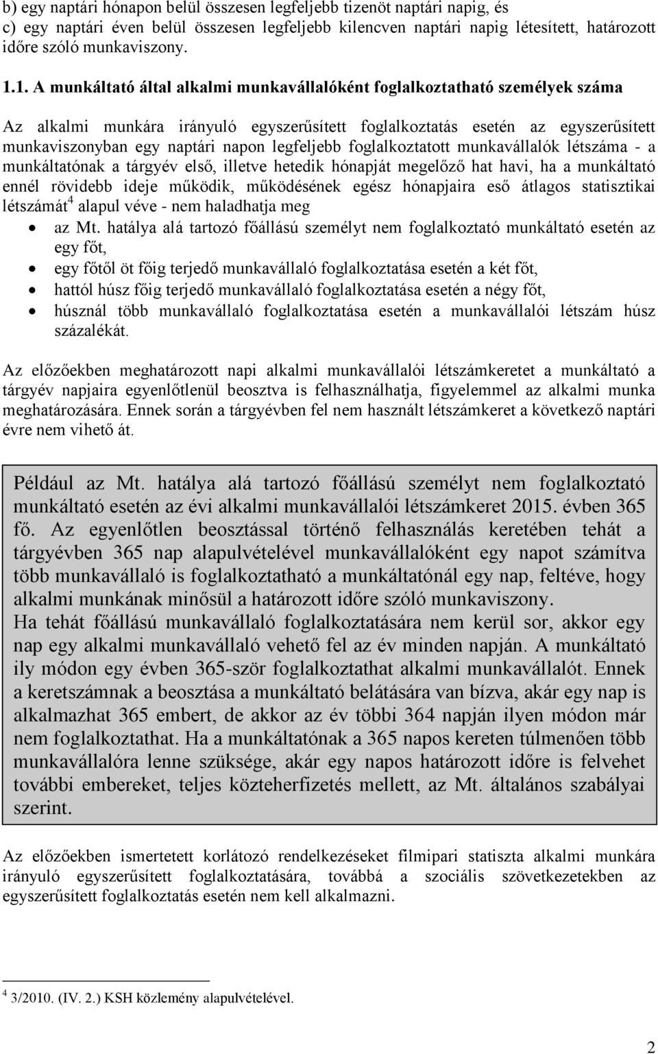 legfeljebb foglalkoztatott munkavállalók létszáma - a munkáltatónak a tárgyév első, illetve hetedik hónapját megelőző hat havi, ha a munkáltató ennél rövidebb ideje működik, működésének egész