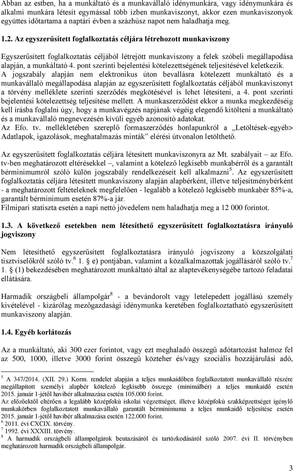 Az egyszerűsített foglalkoztatás céljára létrehozott munkaviszony Egyszerűsített foglalkoztatás céljából létrejött munkaviszony a felek szóbeli megállapodása alapján, a munkáltató 4.