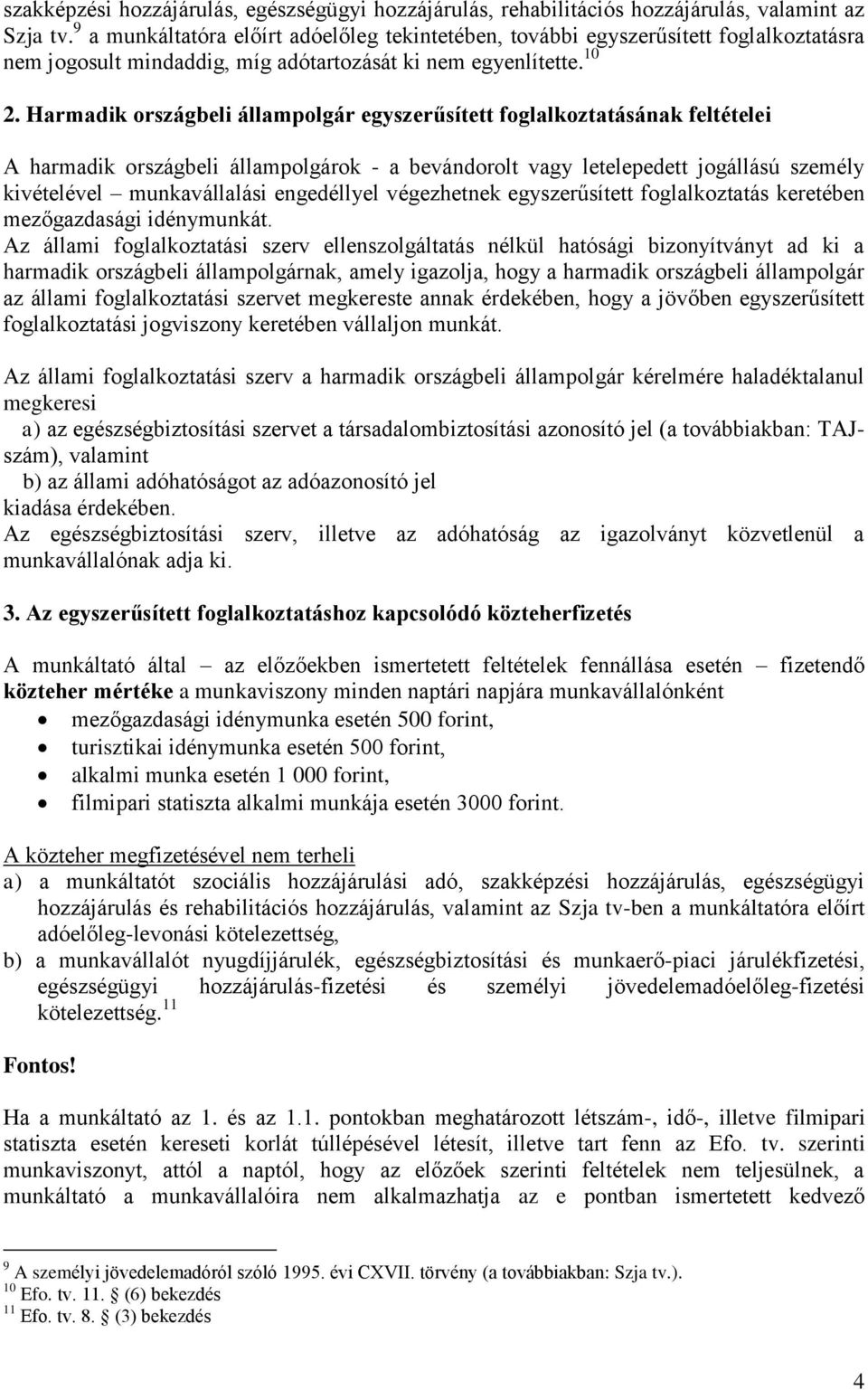 Harmadik országbeli állampolgár egyszerűsített foglalkoztatásának feltételei A harmadik országbeli állampolgárok - a bevándorolt vagy letelepedett jogállású személy kivételével munkavállalási