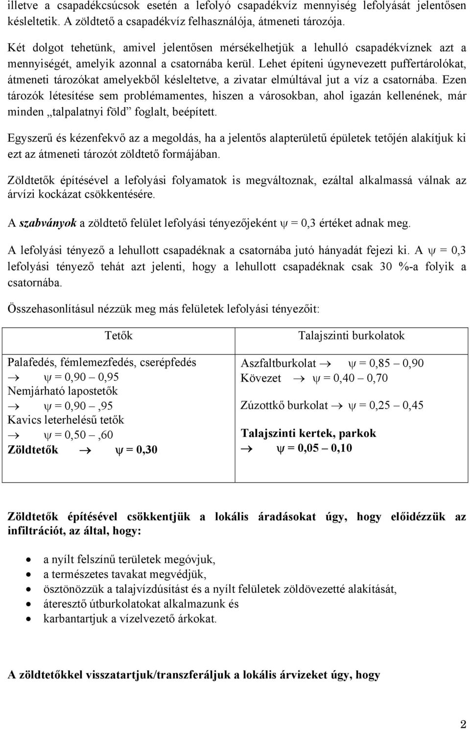 Lehet építeni úgynevezett puffertárolókat, átmeneti tározókat amelyekből késleltetve, a zivatar elmúltával jut a víz a csatornába.