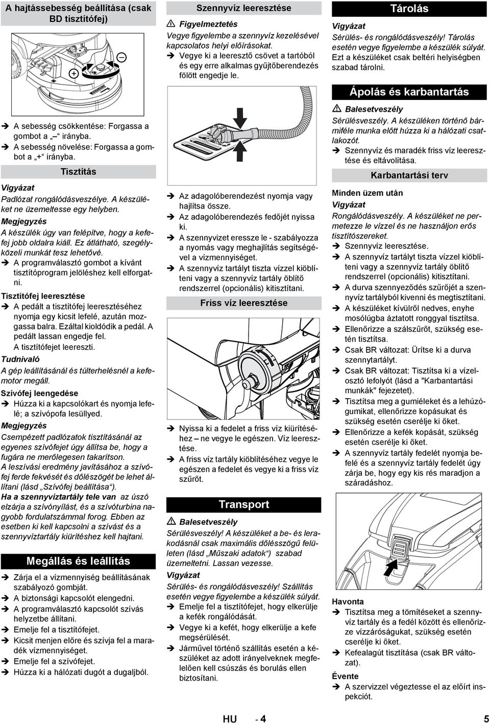 Ez átlátható, szegélyközeli munkát tesz lehetővé. A programválasztó gombot a kívánt tisztítóprogram jelöléshez kell elforgatni.