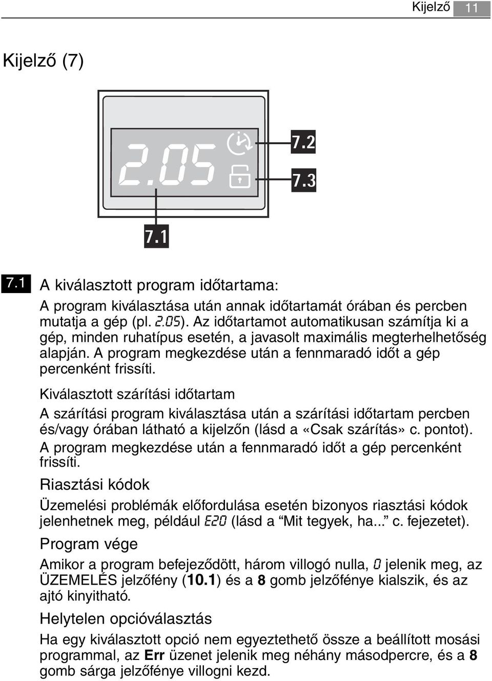 Kiválasztott szárítási időtartam A szárítási program kiválasztása után a szárítási időtartam percben és/vagy órában látható a kijelzőn (lásd a «Csak szárítás» c. pontot).