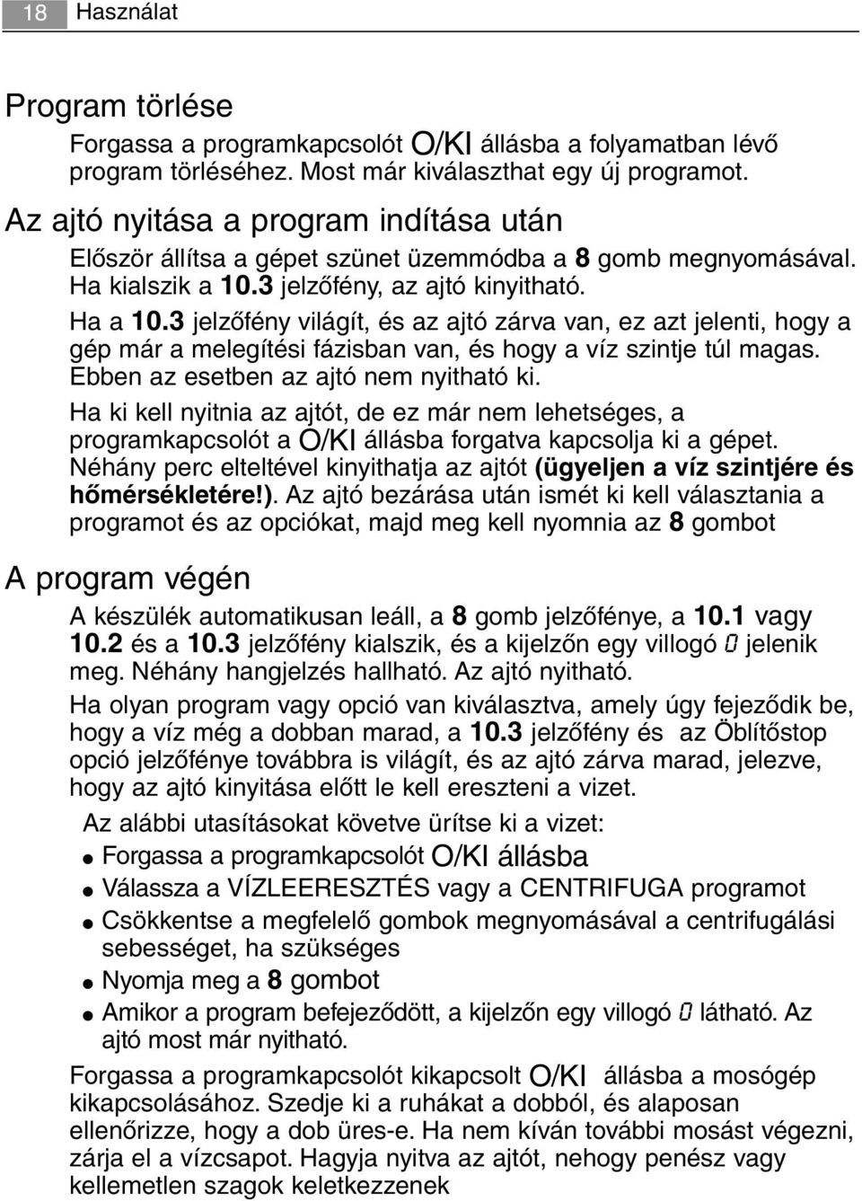 3 jelzőfény világít, és az ajtó zárva van, ez azt jelenti, hogy a gép már a melegítési fázisban van, és hogy a víz szintje túl magas. Ebben az esetben az ajtó nem nyitható ki.