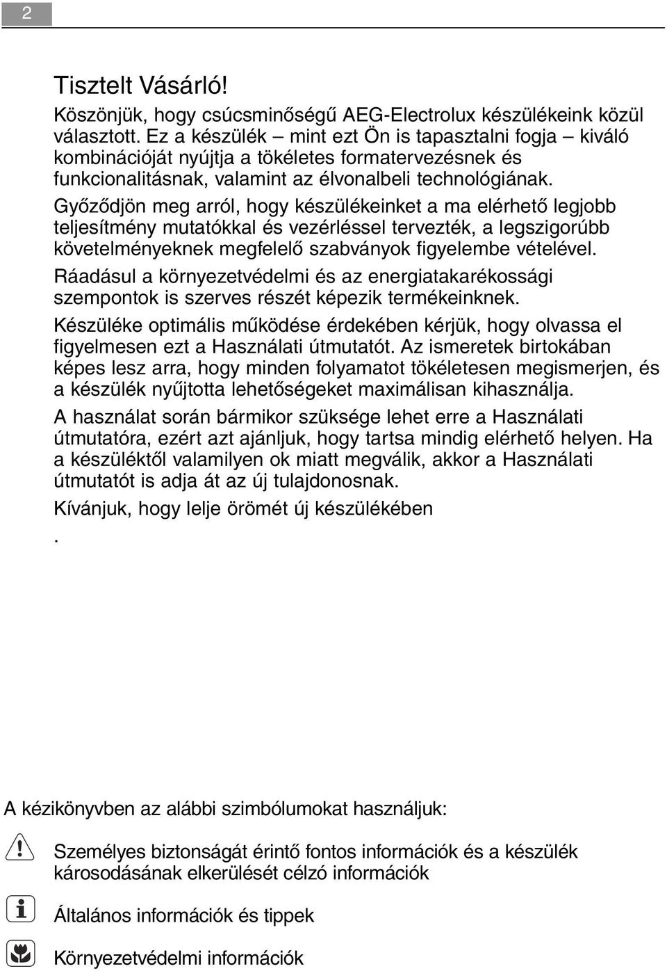 Győződjön meg arról, hogy készülékeinket a ma elérhető legjobb teljesítmény mutatókkal és vezérléssel tervezték, a legszigorúbb követelményeknek megfelelő szabványok figyelembe vételével.