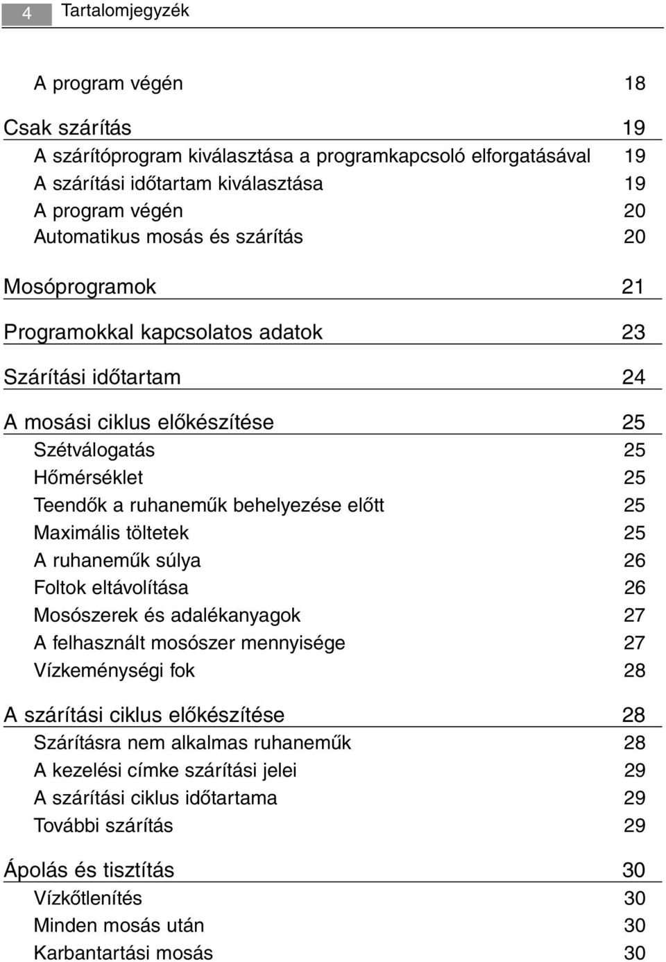 Maximális töltetek 25 A ruhaneműk súlya 26 Foltok eltávolítása 26 Mosószerek és adalékanyagok 27 A felhasznált mosószer mennyisége 27 Vízkeménységi fok 28 A szárítási ciklus előkészítése 28