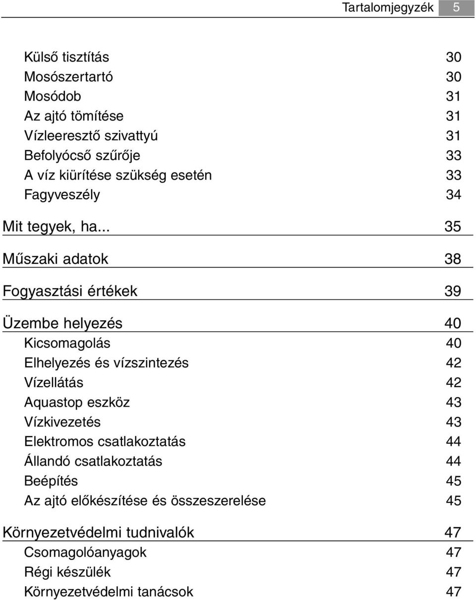 .. 35 Műszaki adatok 38 Fogyasztási értékek 39 Üzembe helyezés 40 Kicsomagolás 40 Elhelyezés és vízszintezés 42 Vízellátás 42 Aquastop