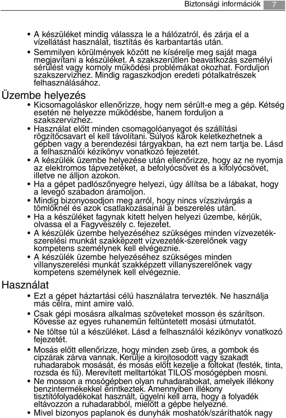 Mindig ragaszkodjon eredeti pótalkatrészek felhasználásához. Üzembe helyezés Kicsomagoláskor ellenőrizze, hogy nem sérült-e meg a gép.