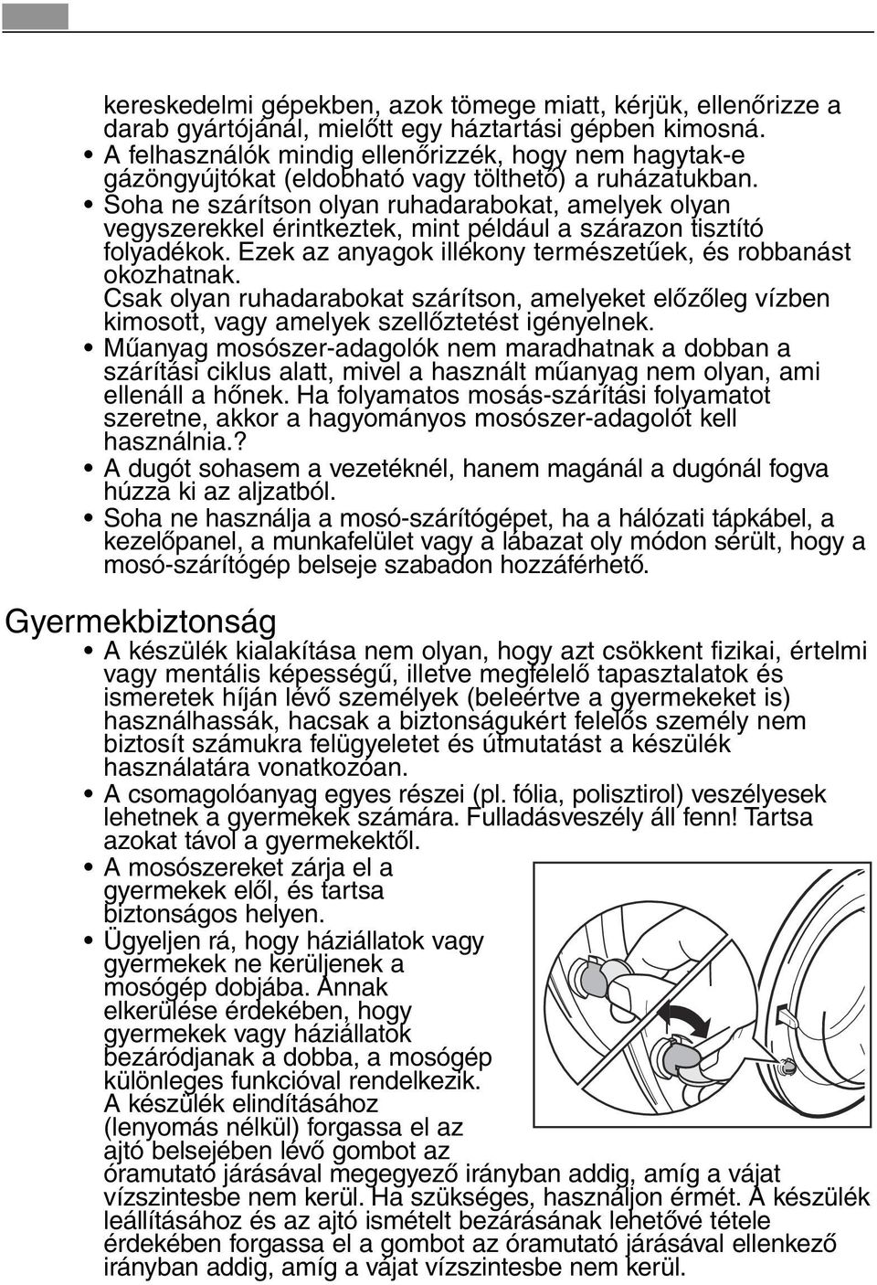 Soha ne szárítson olyan ruhadarabokat, amelyek olyan vegyszerekkel érintkeztek, mint például a szárazon tisztító folyadékok. Ezek az anyagok illékony természetűek, és robbanást okozhatnak.