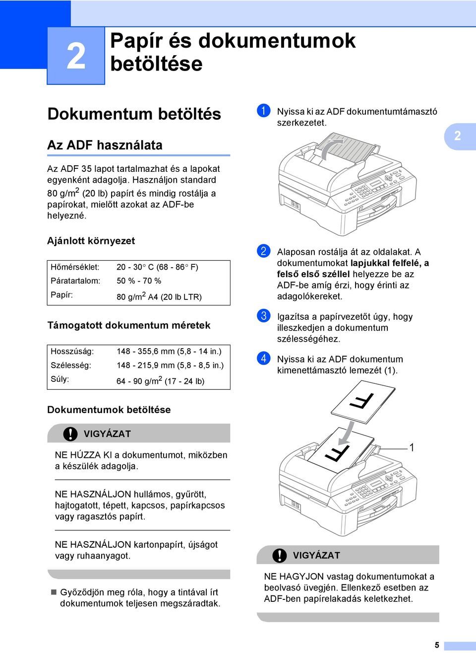 Ajánlott környezet 2 Hőmérséklet: 20-30 C (68-86 F) Páratartalom: 50 % - 70 % Papír: 80 g/m 2 A4 (20 lb LTR) Támogatott dokumentum méretek 2 Hosszúság: 148-355,6 mm (5,8-14 in.