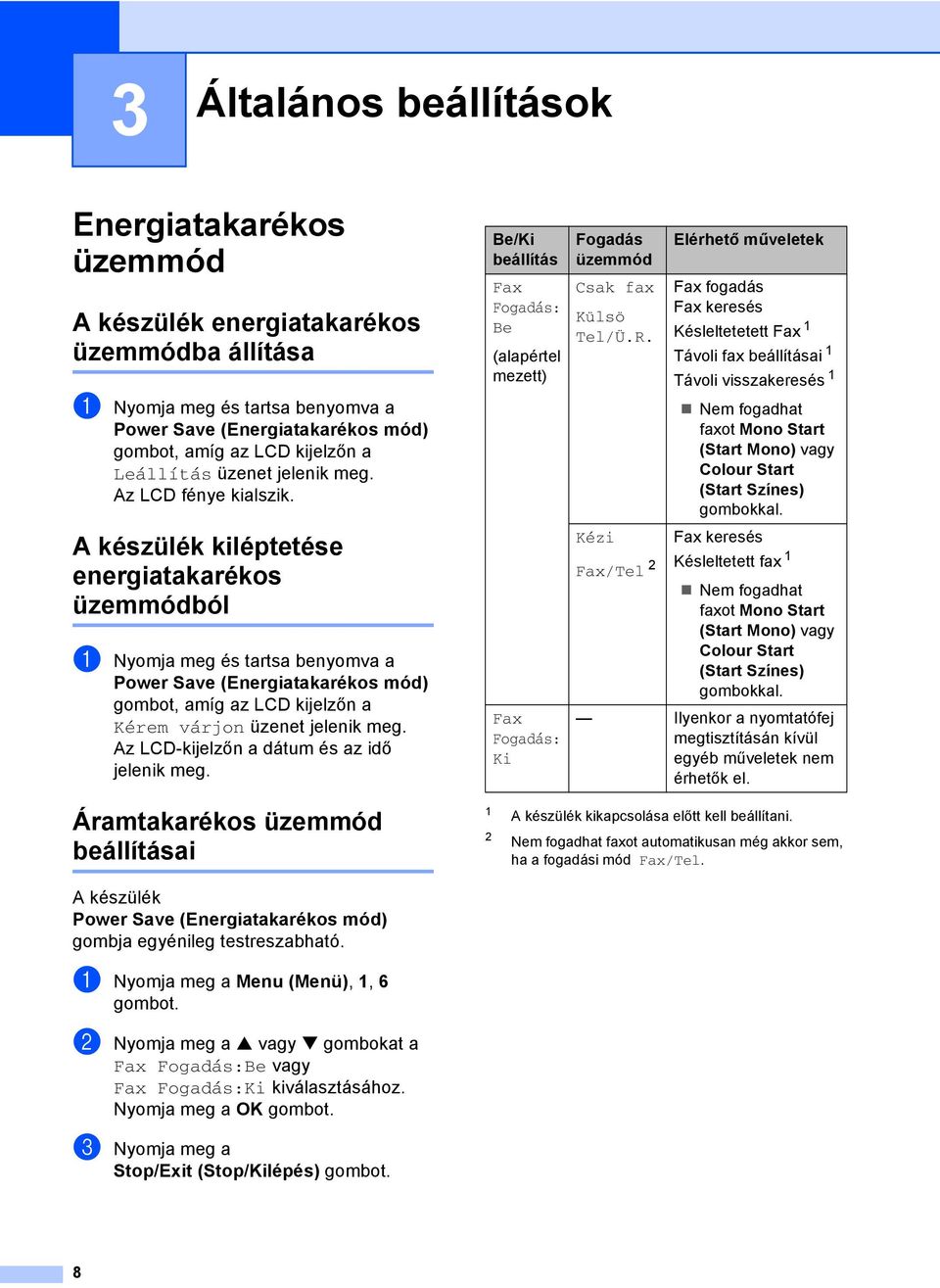 A készülék kiléptetése energiatakarékos üzemmódból 3 a Nyomja meg és tartsa benyomva a Power Save (Energiatakarékos mód) gombot, amíg az LCD kijelzőn a Kérem várjon üzenet jelenik meg.