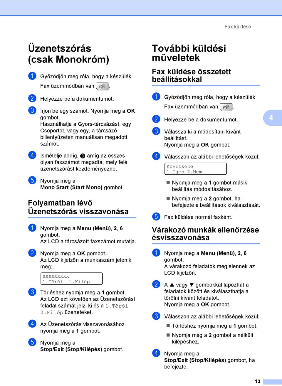 d Ismételje addig, c amíg az összes olyan faxszámot megadta, mely felé üzenetszórást kezdeményezne.