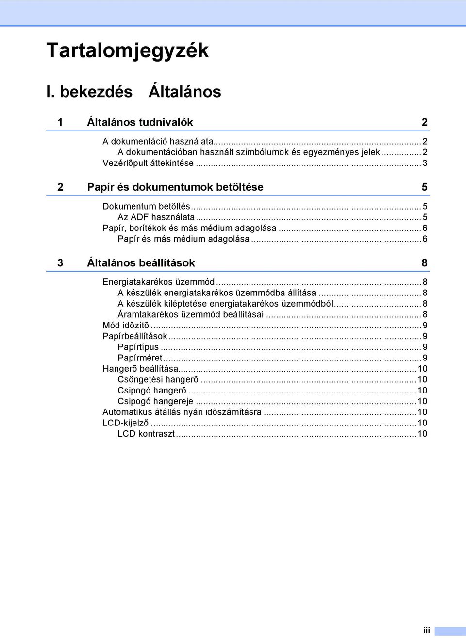 ..6 3 Általános beállítások 8 Energiatakarékos üzemmód...8 A készülék energiatakarékos üzemmódba állítása... 8 A készülék kiléptetése energiatakarékos üzemmódból.