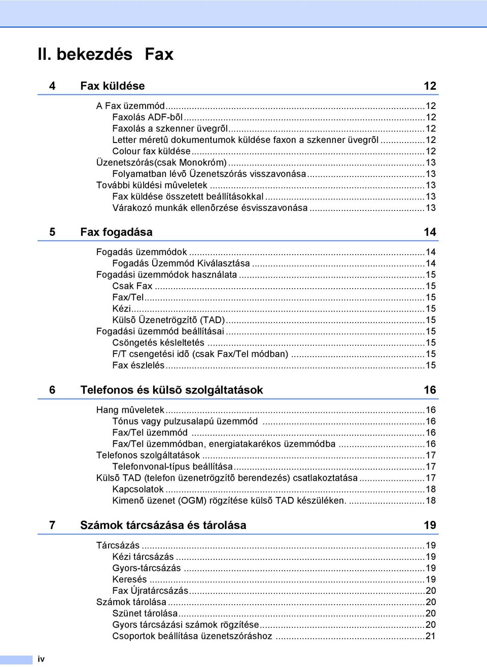 ..13 5 Fax fogadása 14 Fogadás üzemmódok...14 Fogadás Üzemmód Kiválasztása...14 Fogadási üzemmódok használata...15 Csak Fax...15 Fax/Tel...15 Kézi...15 Külsõ Üzenetrögzítõ (TAD).