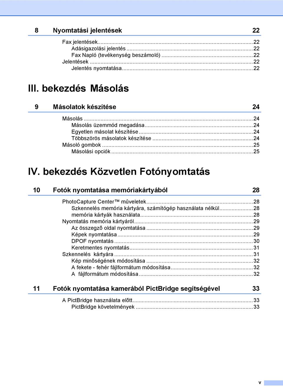 bekezdés Közvetlen Fotónyomtatás 10 Fotók nyomtatása memóriakártyából 28 PhotoCapture Center mûveletek...28 Szkennelés memória kártyára, számítógép használata nélkül...28 memória kártyák használata.