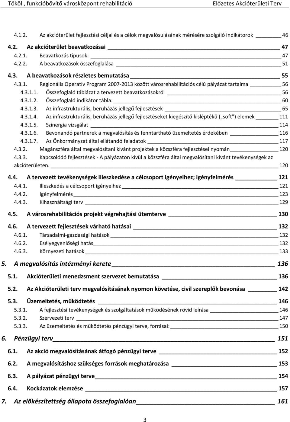 3.1.2. Összefoglaló indikátor tábla: 60 4.3.1.3. Az infrastrukturális, beruházás jellegű fejlesztések 65 4.3.1.4. Az infrastrukturális, beruházás jellegű fejlesztéseket kiegészítő kisléptékű ( soft ) elemek 111 4.