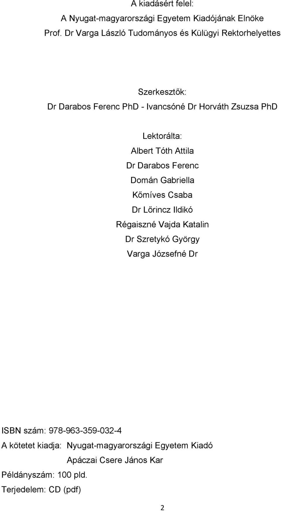 Lektorálta: Albert Tóth Attila Dr Darabos Ferenc Domán Gabriella Kőmíves Csaba Dr Lőrincz Ildikó Régaiszné Vajda Katalin Dr