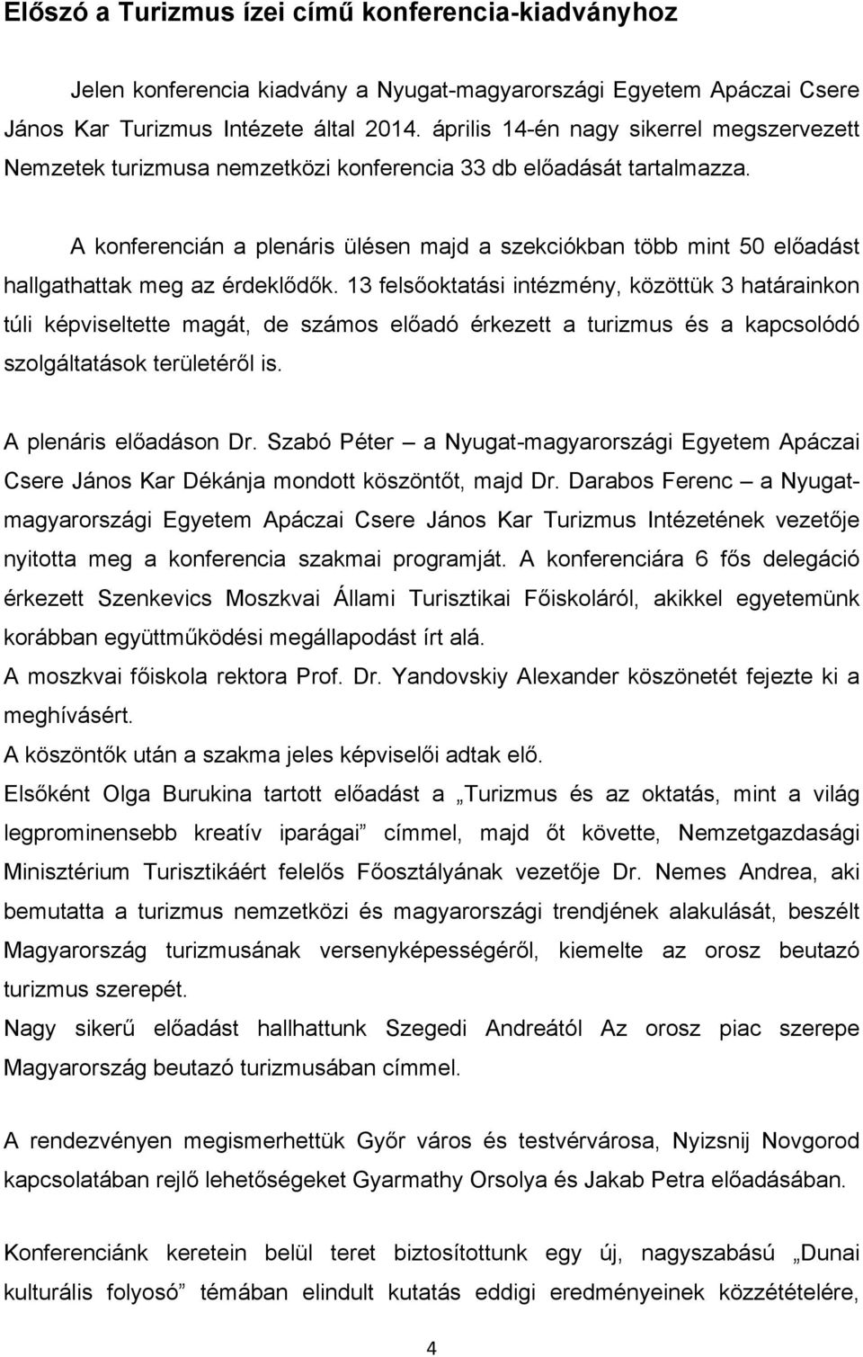 A konferencián a plenáris ülésen majd a szekciókban több mint 50 előadást hallgathattak meg az érdeklődők.