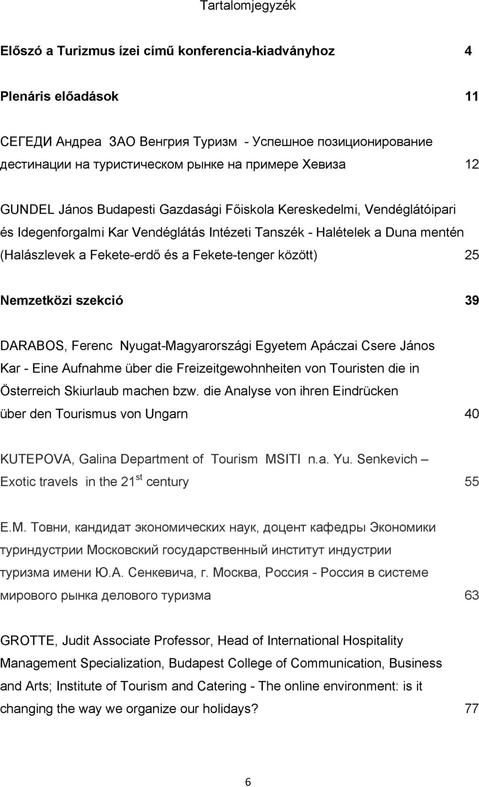 Fekete-tenger között) 25 Nemzetközi szekció 39 DARABOS, Ferenc Nyugat-Magyarországi Egyetem Apáczai Csere János Kar - Eine Aufnahme über die Freizeitgewohnheiten von Touristen die in Österreich