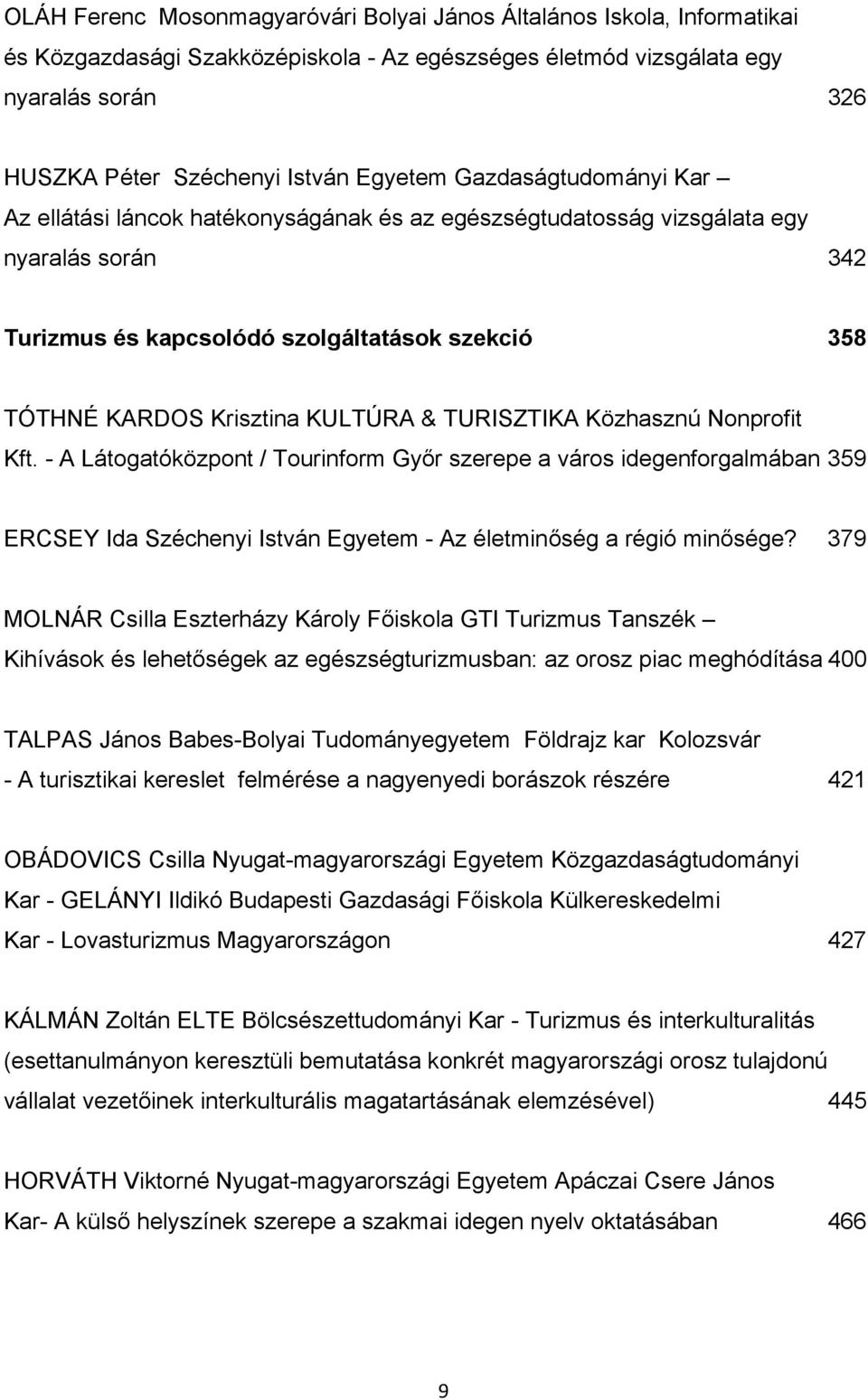 KULTÚRA & TURISZTIKA Közhasznú Nonprofit Kft. - A Látogatóközpont / Tourinform Győr szerepe a város idegenforgalmában 359 ERCSEY Ida Széchenyi István Egyetem - Az életminőség a régió minősége?