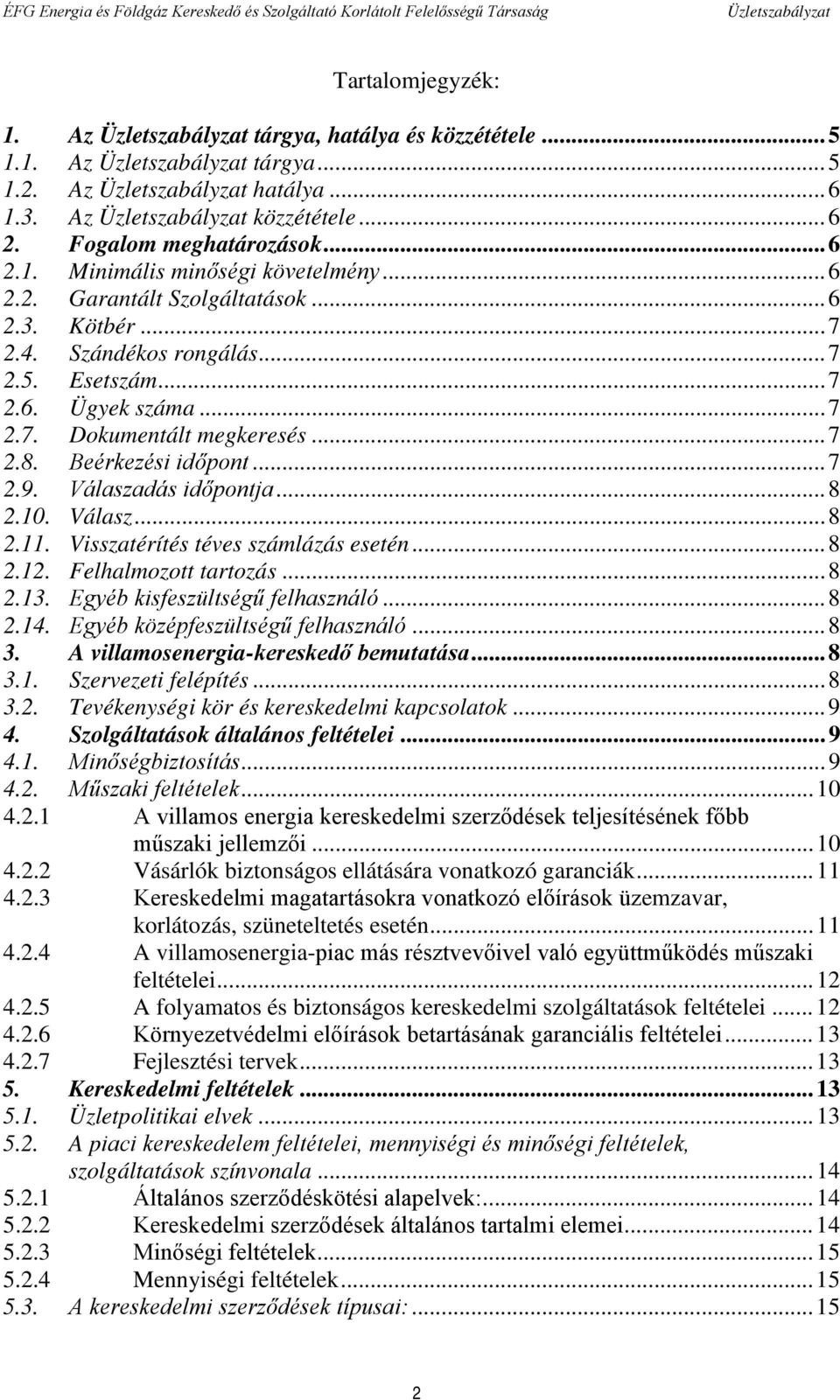 Visszatérítés téves számlázás esetén... 8 2.12. Felhalmozott tartozás... 8 2.13. Egyéb kisfeszültségű felhasználó... 8 2.14. Egyéb középfeszültségű felhasználó... 8 3.