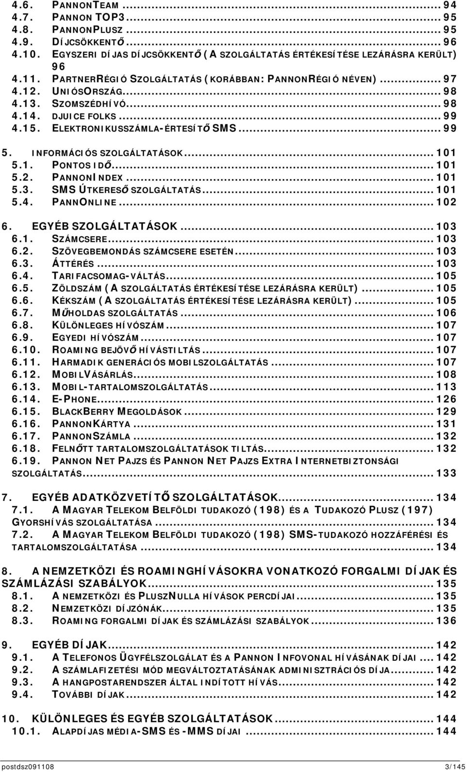 INFORMÁCIÓS SZOLGÁLTATÁSOK... 101 5.1. PONTOS ID... 101 5.2. PANNONINDEX... 101 5.3. SMS ÚTKERES SZOLGÁLTATÁS... 101 5.4. PANNONLINE... 102 6. EGYÉB SZOLGÁLTATÁSOK... 103 6.1. SZÁMCSERE... 103 6.2. SZÖVEGBEMONDÁS SZÁMCSERE ESETÉN.