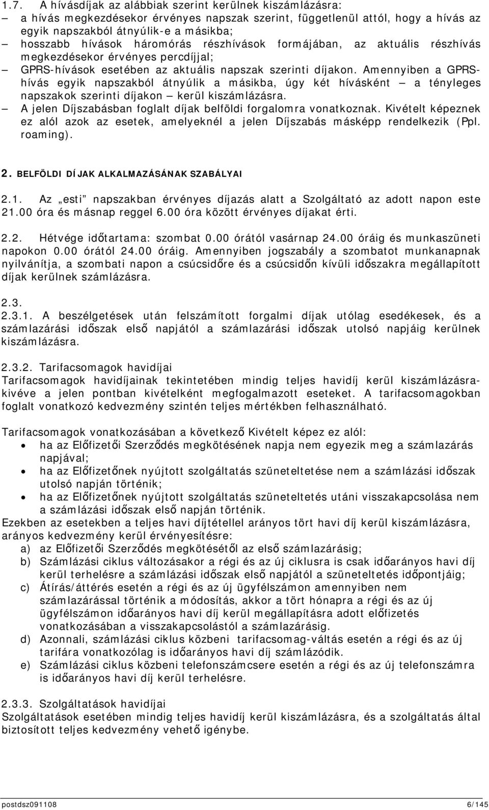 Amennyiben a GPRShívás egyik napszakból átnyúlik a másikba, úgy két hívásként a tényleges napszakok szerinti díjakon kerül kiszámlázásra.