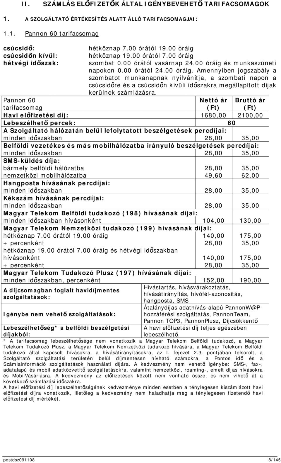 Pannon 60 tarifacsomag Nettó ár (Ft) Bruttó ár (Ft) Havi elfizetési díj: 1680,00 2100,00 Lebeszélhet percek: 60 A Szolgáltató hálózatán belül lefolytatott beszélgetések percdíjai: minden idszakban