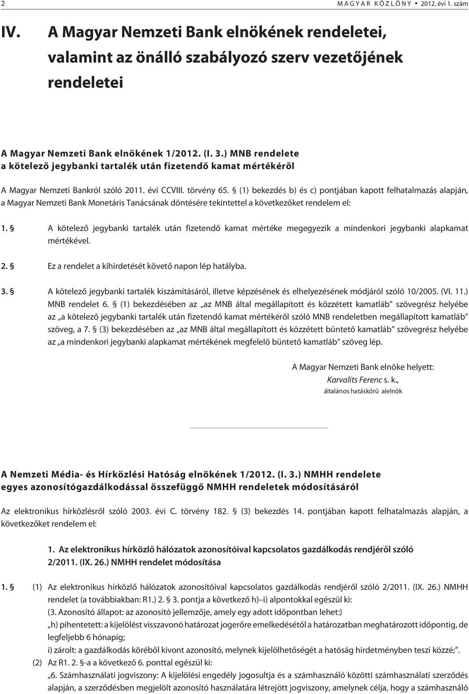 (1) bekezdés b) és c) pontjában kapott felhatalmazás alapján, a Magyar Nemzeti Bank Monetáris Tanácsának döntésére tekintettel a következõket rendelem el: 1.