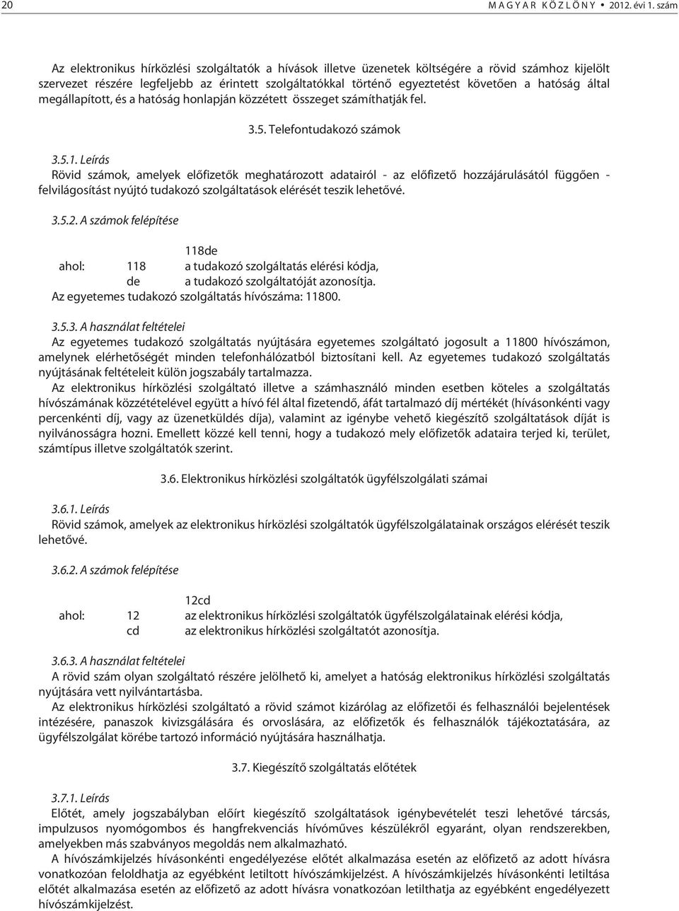 hatóság által megállapított, és a hatóság honlapján közzétett összeget számíthatják fel. 3.5. Telefontudakozó számok 3.5.1.