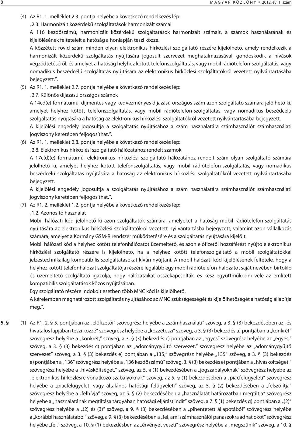 Harmonizált közérdekû szolgáltatások harmonizált számai A 116 kezdõszámú, harmonizált közérdekû szolgáltatások harmonizált számait, a számok használatának és kijelölésének feltételeit a hatóság a