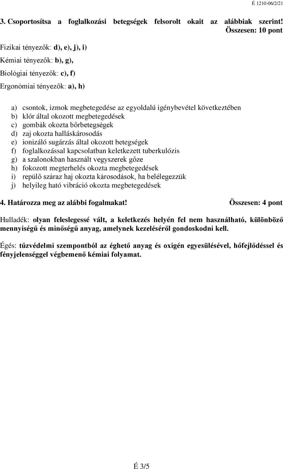 megbetegedések gombák okozta bőrbetegségek d) zaj okozta halláskárosodás e) ionizáló sugárzás által okozott betegségek f) foglalkozással kapcsolatban keletkezett tuberkulózis g) a szalonokban