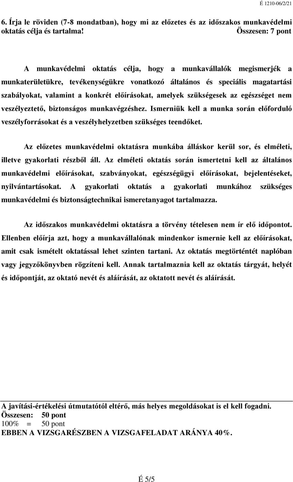 előírásokat, amelyek szükségesek az egészséget nem veszélyeztető, biztonságos munkavégzéshez. Ismerniük kell a munka során előforduló veszélyforrásokat és a veszélyhelyzetben szükséges teendőket.