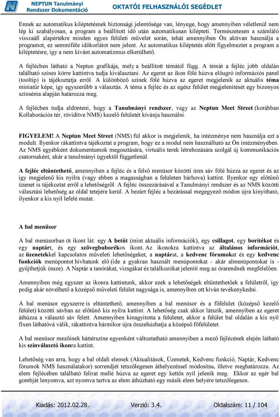 Az automatikus kiléptetés előtt figyelmeztet a program a kiléptetésre, így a nem kívánt automatizmus elkerülhető. A fejlécben látható a Neptun grafikája, mely a beállított témától függ.