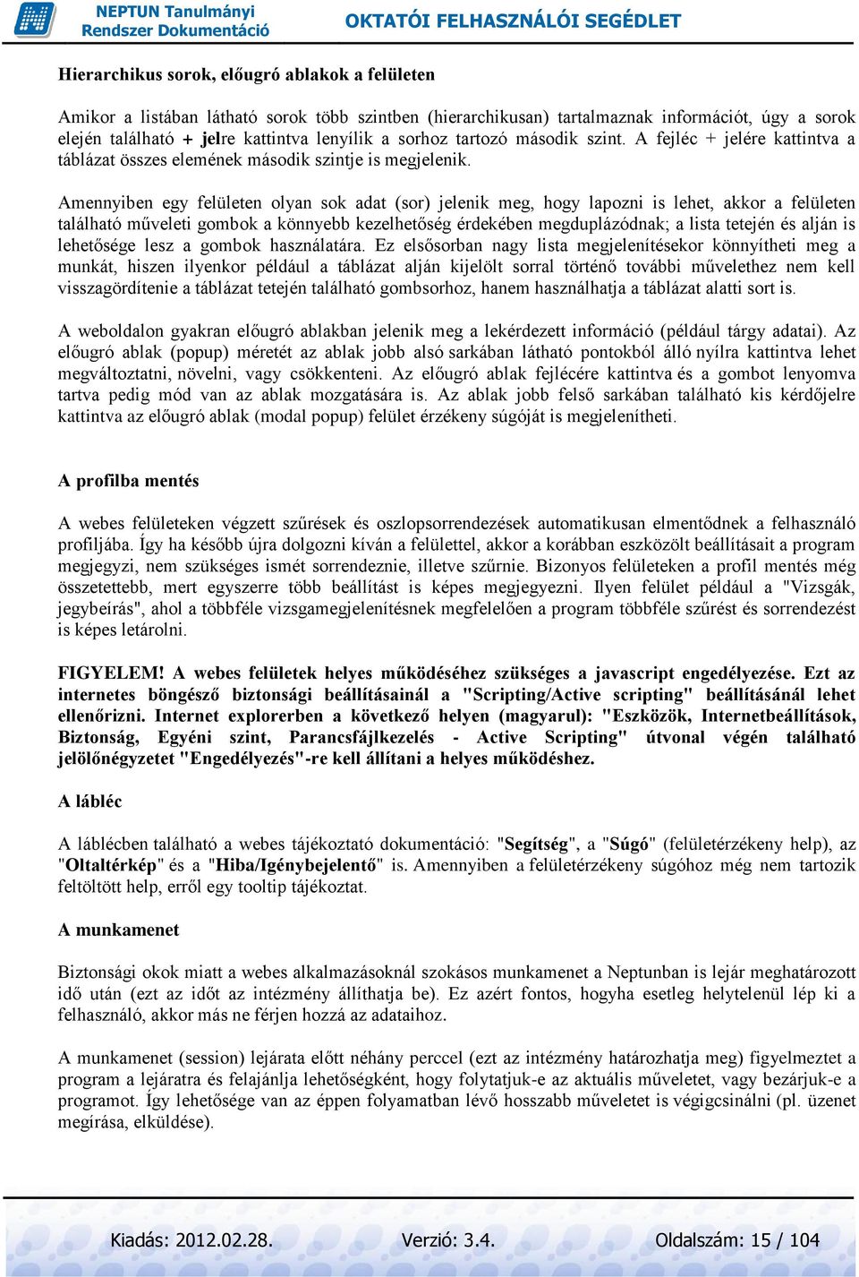 Amennyiben egy felületen olyan sok adat (sor) jelenik meg, hogy lapozni is lehet, akkor a felületen található műveleti gombok a könnyebb kezelhetőség érdekében megduplázódnak; a lista tetején és