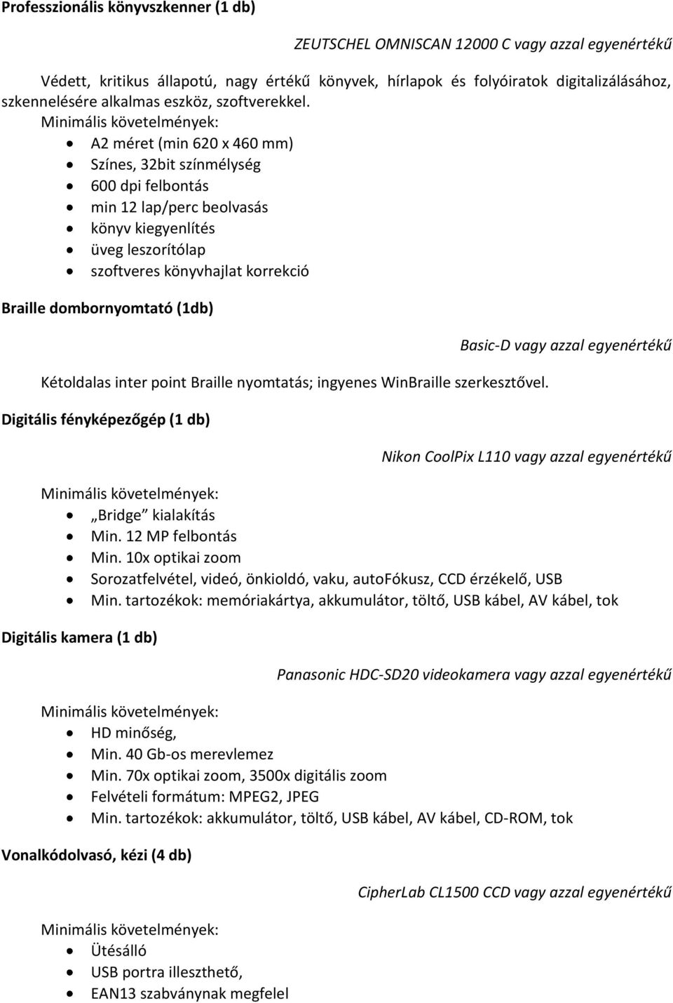 A2 méret (min 620 x 460 mm) Színes, 32bit színmélység 600 dpi felbontás min 12 lap/perc beolvasás könyv kiegyenlítés üveg leszorítólap szoftveres könyvhajlat korrekció Braille dombornyomtató (1db)