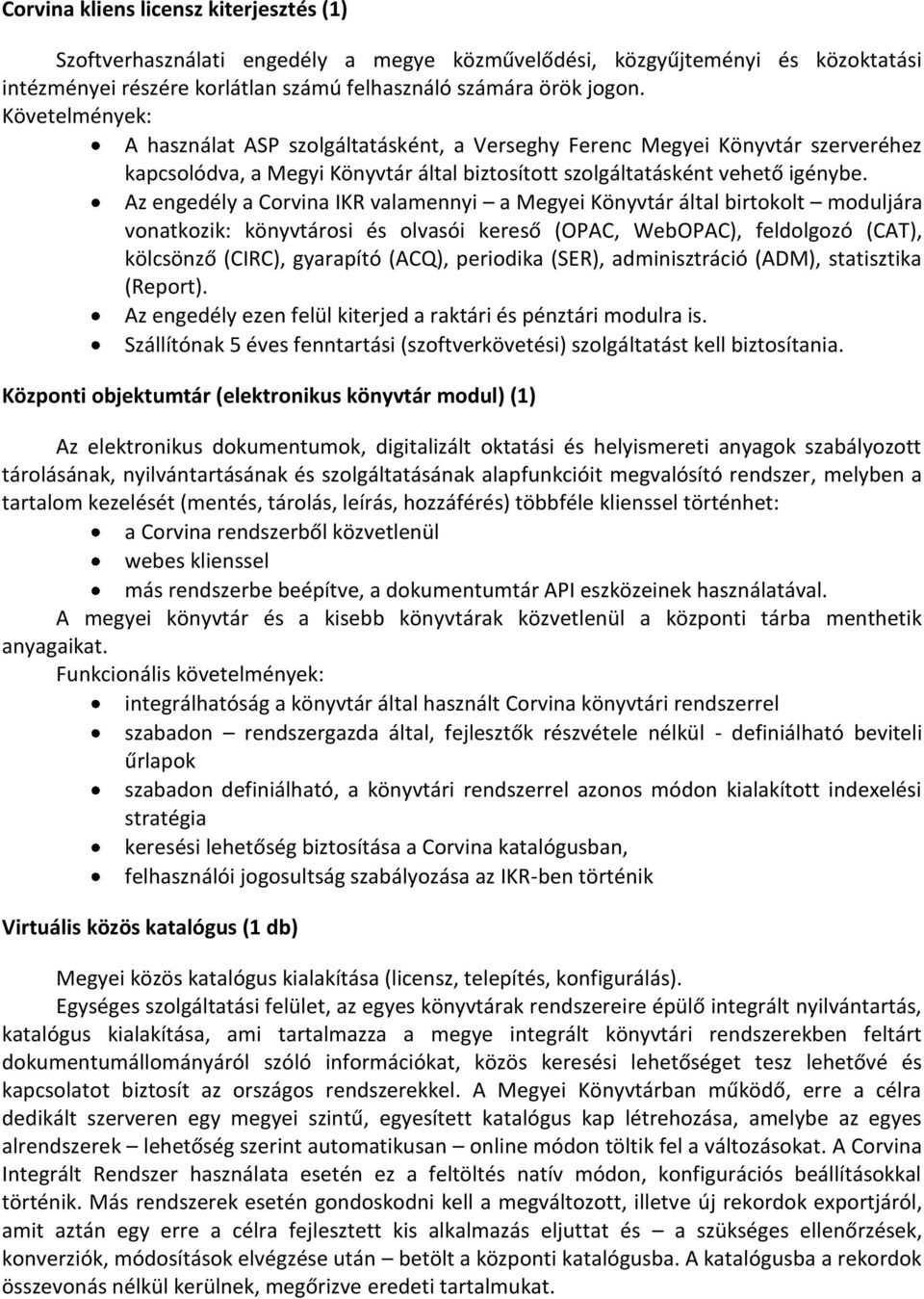 Az engedély a Corvina IKR valamennyi a Megyei Könyvtár által birtokolt moduljára vonatkozik: könyvtárosi és olvasói kereső (OPAC, WebOPAC), feldolgozó (CAT), kölcsönző (CIRC), gyarapító (ACQ),