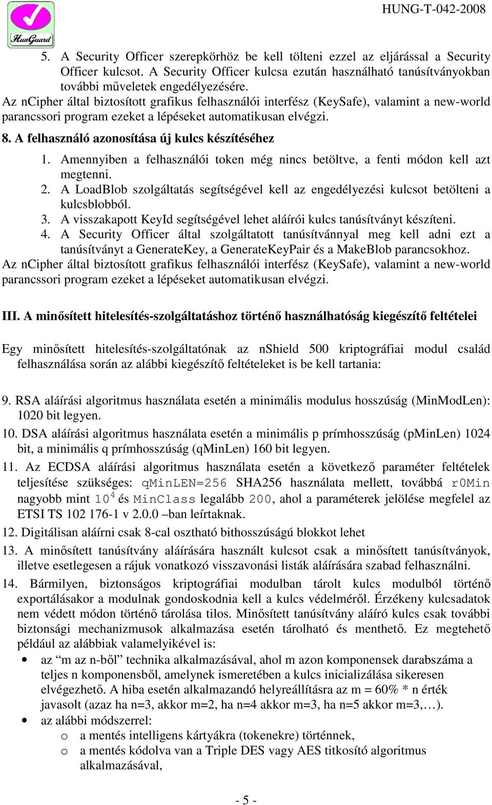 A LoadBlob szolgáltatás segítségével kell az engedélyezési kulcsot betölteni a kulcsblobból. 3. A visszakapott KeyId segítségével lehet aláírói kulcs tanúsítványt készíteni. 4.