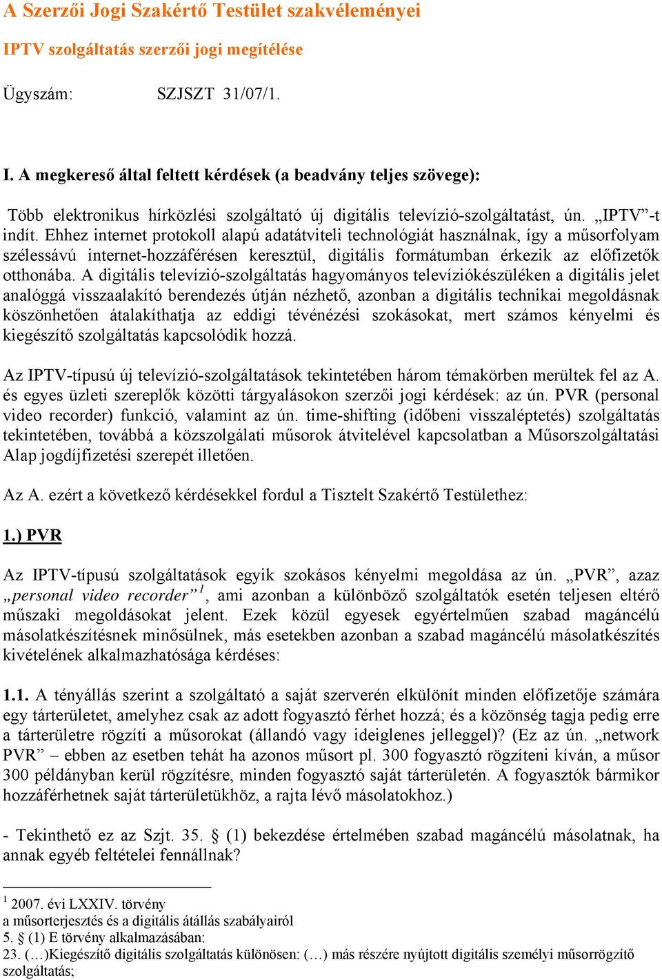 A digitális televízió-szolgáltatás hagyományos televíziókészüléken a digitális jelet analóggá visszaalakító berendezés útján nézhető, azonban a digitális technikai megoldásnak köszönhetően