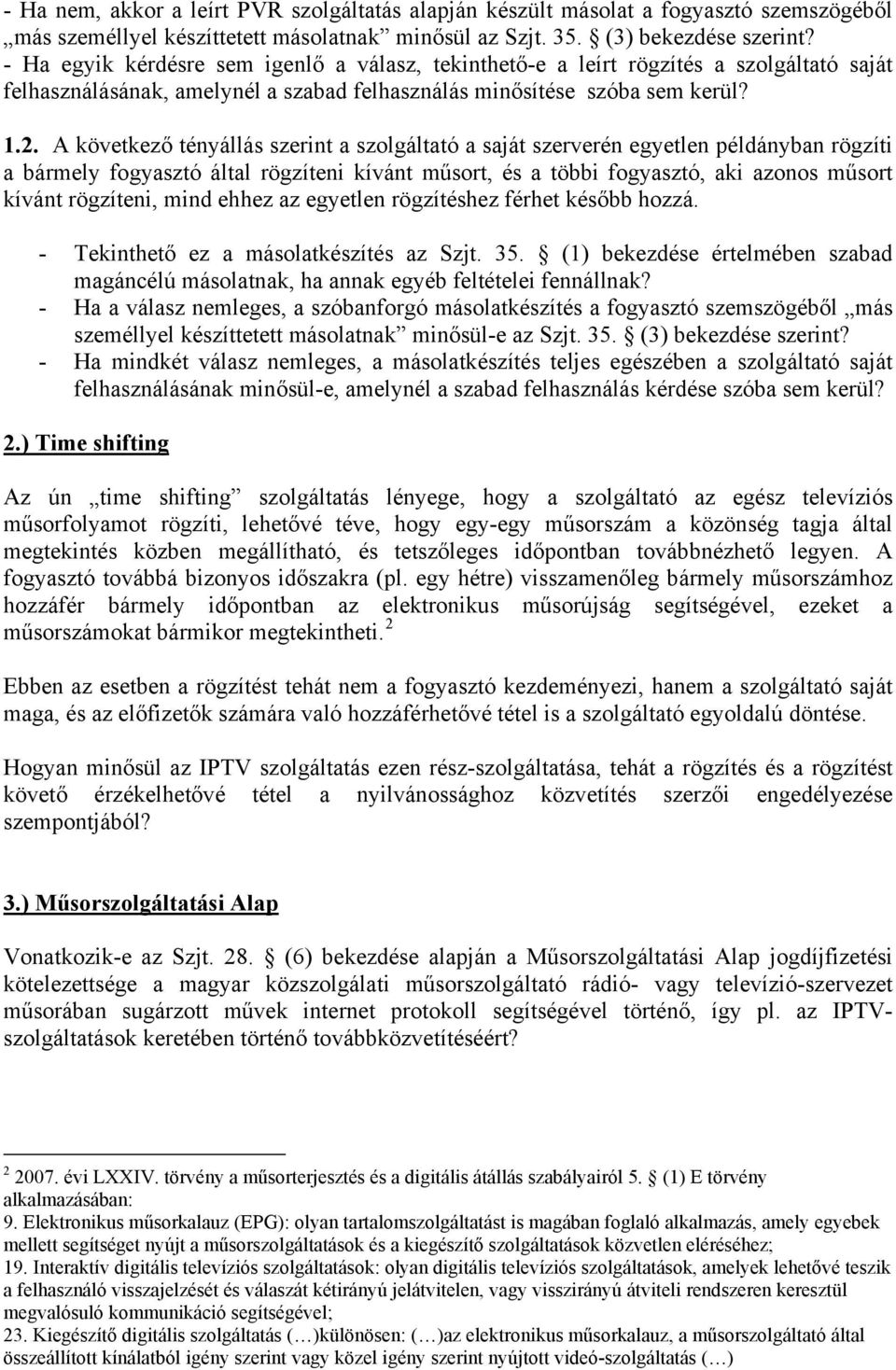 A következő tényállás szerint a szolgáltató a saját szerverén egyetlen példányban rögzíti a bármely fogyasztó által rögzíteni kívánt műsort, és a többi fogyasztó, aki azonos műsort kívánt rögzíteni,