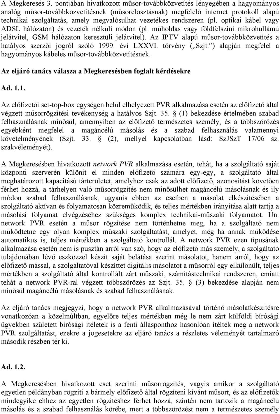 megvalósulhat vezetékes rendszeren (pl. optikai kábel vagy ADSL hálózaton) és vezeték nélküli módon (pl. műholdas vagy földfelszíni mikrohullámú jelátvitel, GSM hálózaton keresztüli jelátvitel).