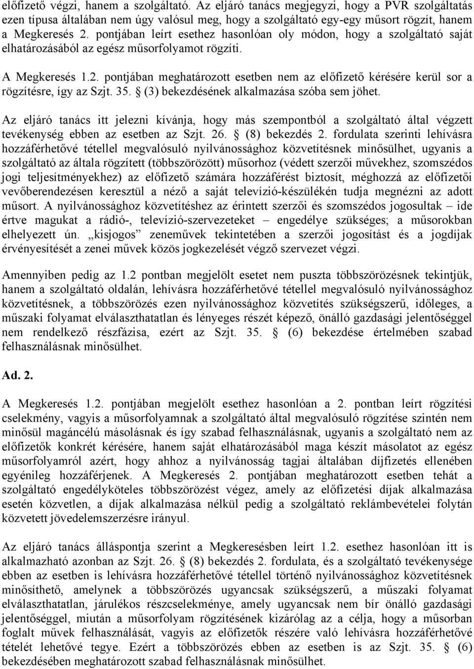 pontjában meghatározott esetben nem az előfizető kérésére kerül sor a rögzítésre, így az Szjt. 35. (3) bekezdésének alkalmazása szóba sem jöhet.