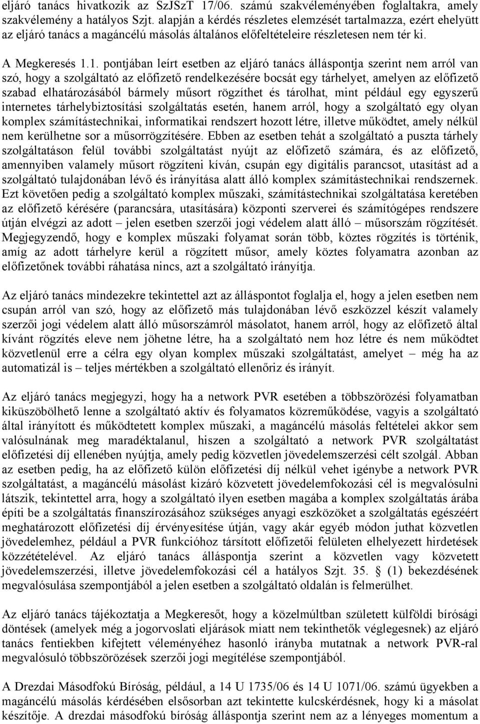 1. pontjában leírt esetben az eljáró tanács álláspontja szerint nem arról van szó, hogy a szolgáltató az előfizető rendelkezésére bocsát egy tárhelyet, amelyen az előfizető szabad elhatározásából