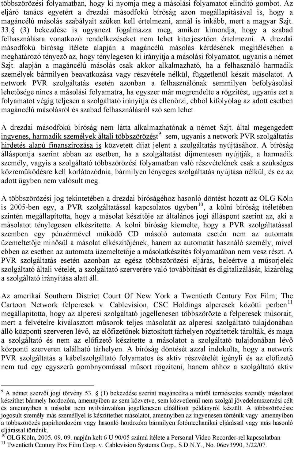 (3) bekezdése is ugyanezt fogalmazza meg, amikor kimondja, hogy a szabad felhasználásra vonatkozó rendelkezéseket nem lehet kiterjesztően értelmezni.