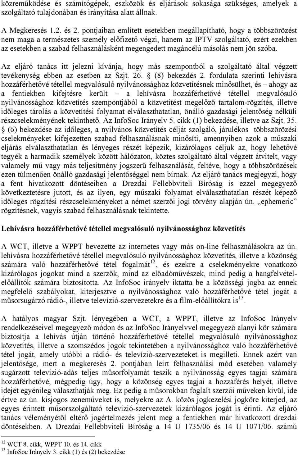 megengedett magáncélú másolás nem jön szóba. Az eljáró tanács itt jelezni kívánja, hogy más szempontból a szolgáltató által végzett tevékenység ebben az esetben az Szjt. 26. (8) bekezdés 2.