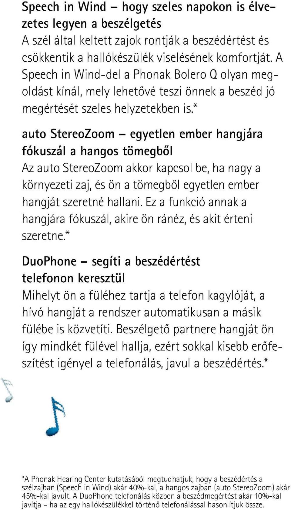 * auto StereoZoom egyetlen ember hangjára fókuszál a hangos tömegből Az auto StereoZoom akkor kapcsol be, ha nagy a környezeti zaj, és ön a tömegből egyetlen ember hangját szeretné hallani.