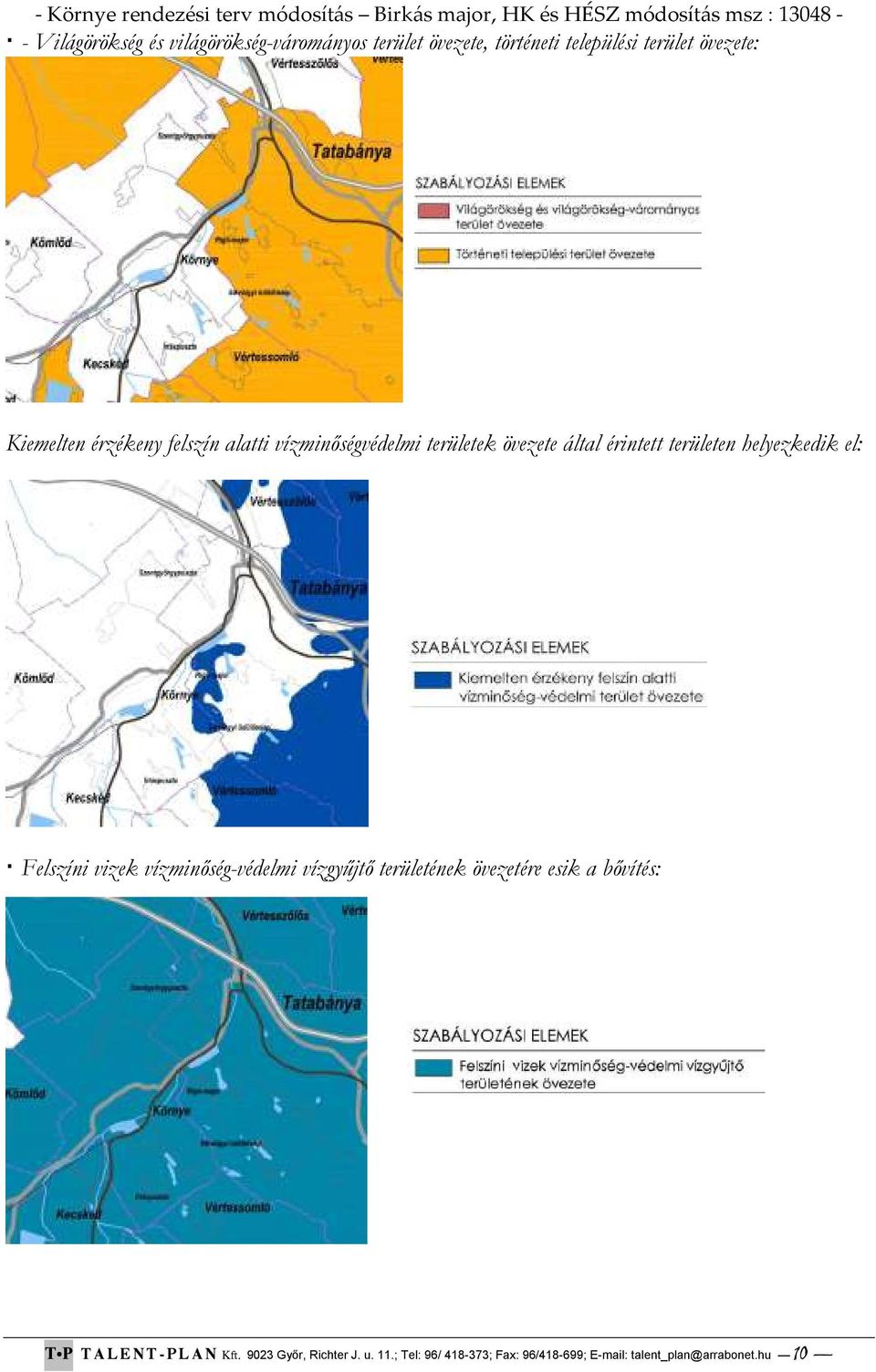 helyezkedik el: Felszíni vizek vízminıség-védelmi vízgyőjtı területének övezetére esik a bıvítés: T P T